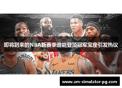 即将到来的NBA新赛季谁能登顶冠军宝座引发热议