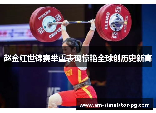 赵金红世锦赛举重表现惊艳全球创历史新高