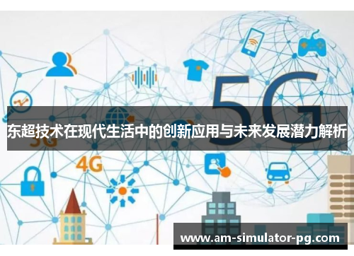 东超技术在现代生活中的创新应用与未来发展潜力解析 东超技术在现代生活中的创新应用与未来发展潜力解析
