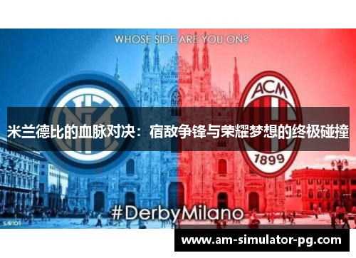 米兰德比的血脉对决:宿敌争锋与荣耀梦想的终极碰撞 米兰德比的血脉对决:宿敌争锋与荣耀梦想的终极碰撞