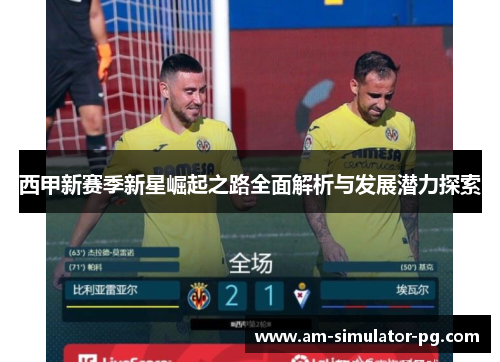 西甲新赛季新星崛起之路全面解析与发展潜力探索