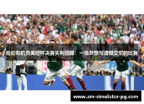 哥伦布机员美冠杯决赛失利回顾：一场梦想与遗憾交织的比赛